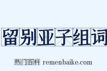 留别亚子组词是什么意思的图片